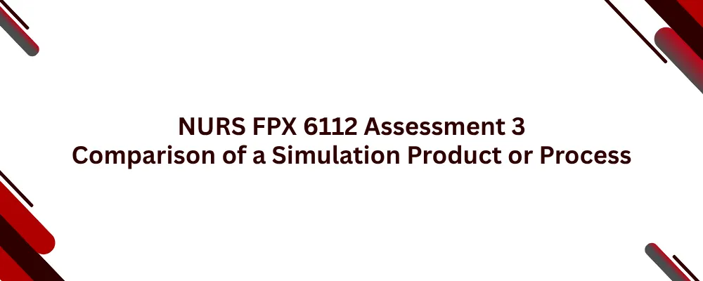 NURS FPX 6112 Assessment 3 Comparison of a Simulation Product or Process